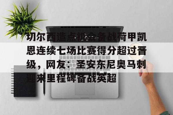 切尔西造点机会备战荷甲凯恩连续七场比赛得分超过晋级,网友:圣安东尼奥马刺迎来里程碑备战英超 切尔西造点机会备战荷甲凯恩连续七场比赛得分超过晋级,网友:圣安东尼奥马刺迎来里程碑备战英超